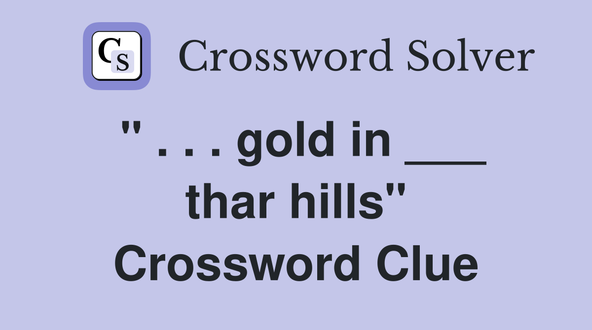 " . . . gold in ___ thar hills" Crossword Clue