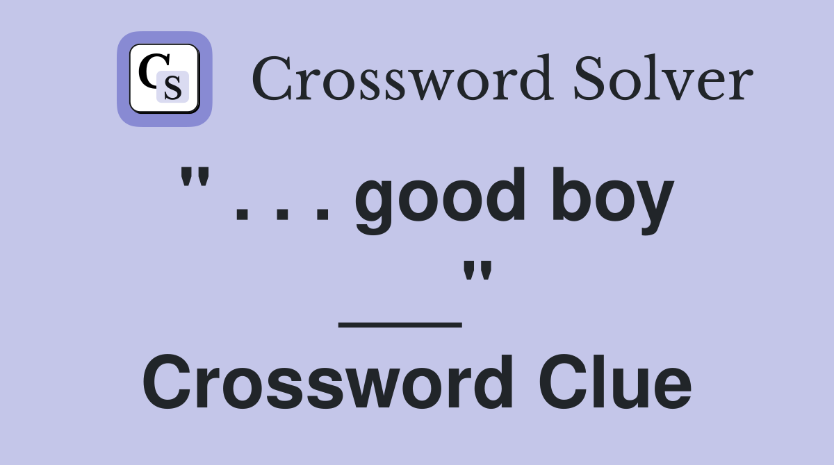 " . . . good boy ___" Crossword Clue