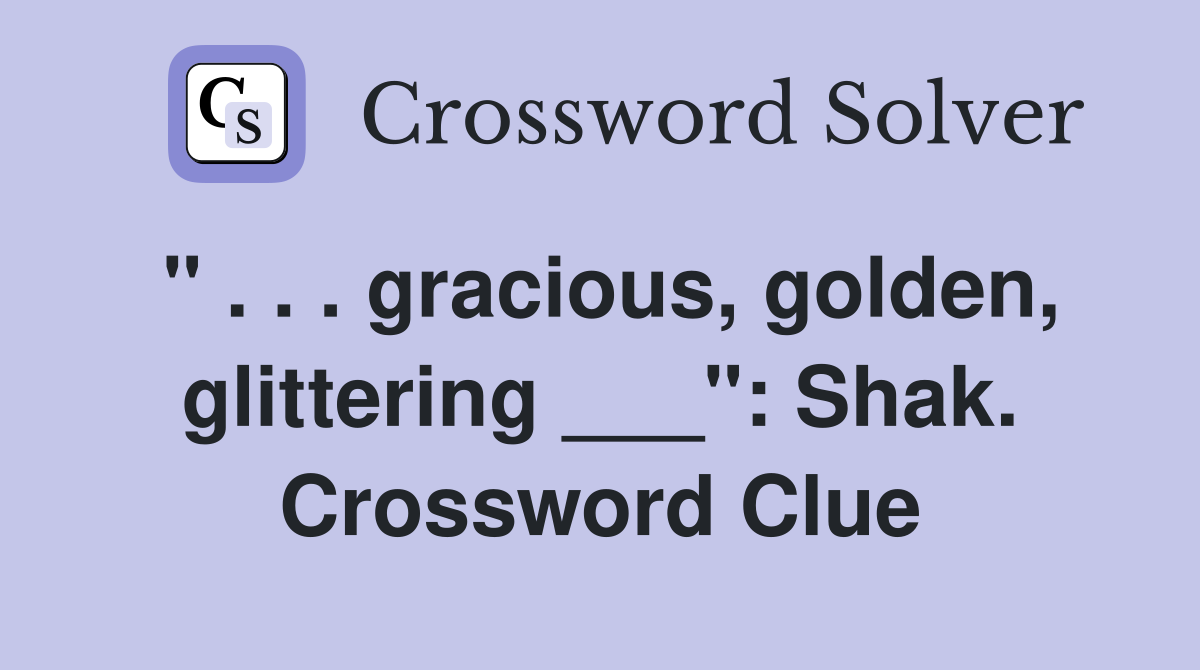 " . . . gracious, golden, glittering ___": Shak. Crossword Clue