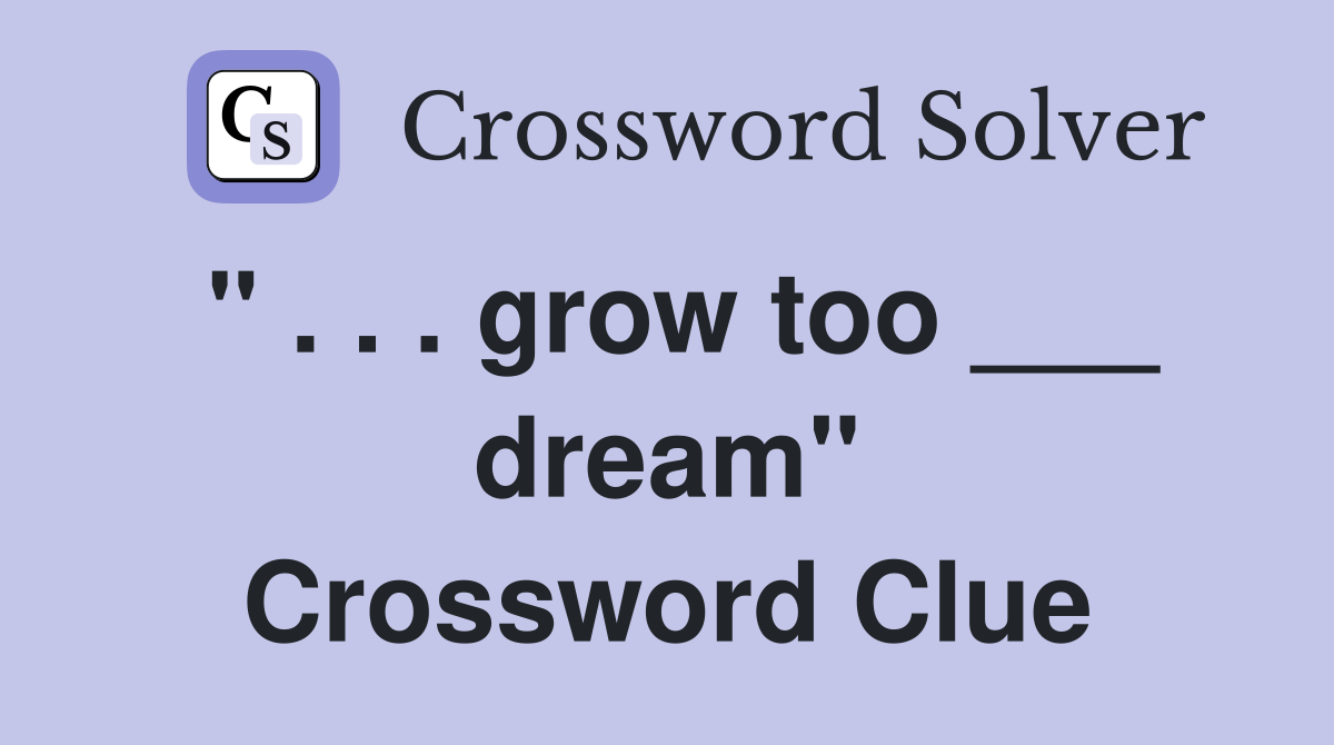 " . . . grow too ___ dream" Crossword Clue