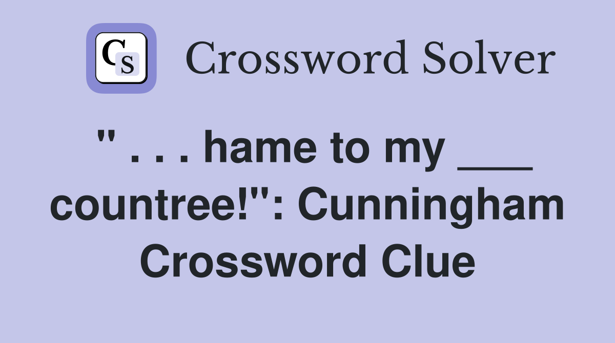 " . . . hame to my ___ countree!": Cunningham Crossword Clue