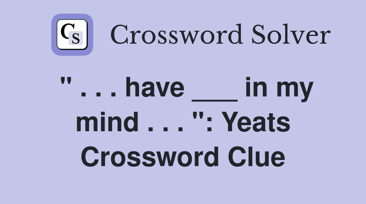 " . . . have ___ in my mind . . . ": Yeats Crossword Clue