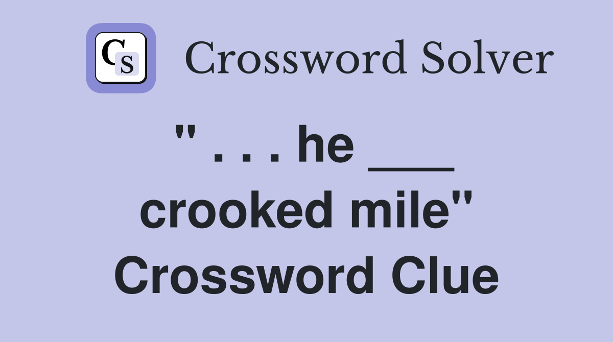 " . . . he ___ crooked mile" Crossword Clue