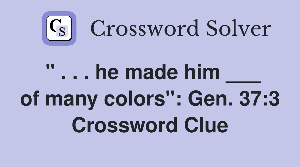 " . . . he made him ___ of many colors": Gen. 37:3 Crossword Clue