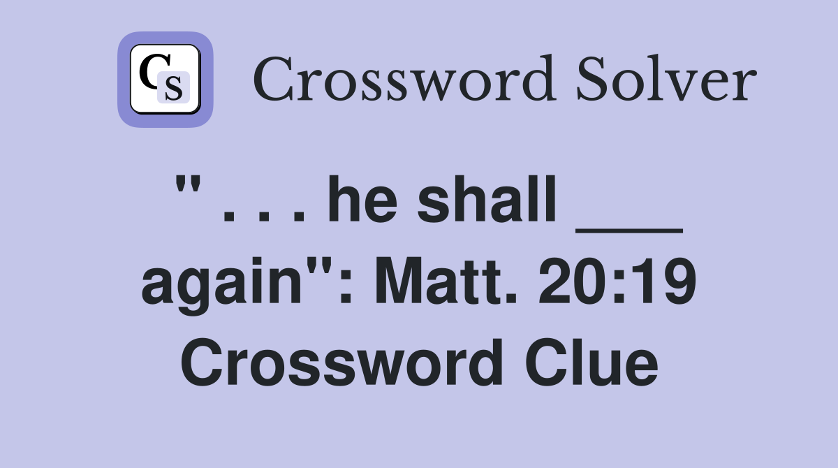 " . . . he shall ___ again": Matt. 20:19 Crossword Clue
