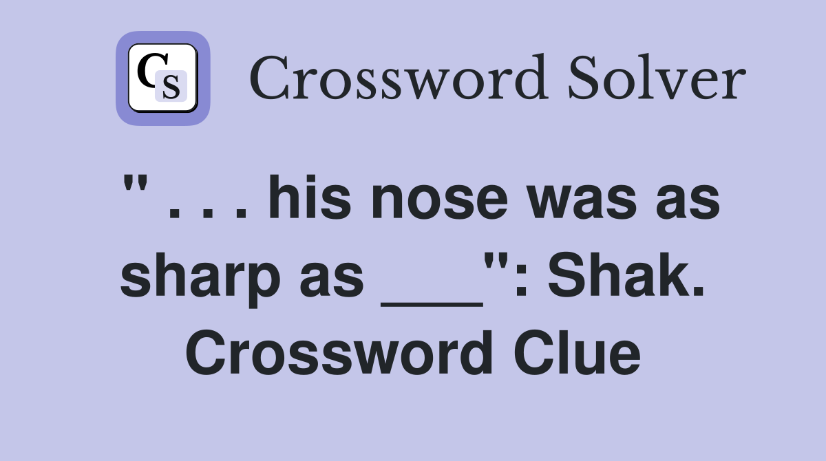 " . . . his nose was as sharp as ___": Shak. Crossword Clue