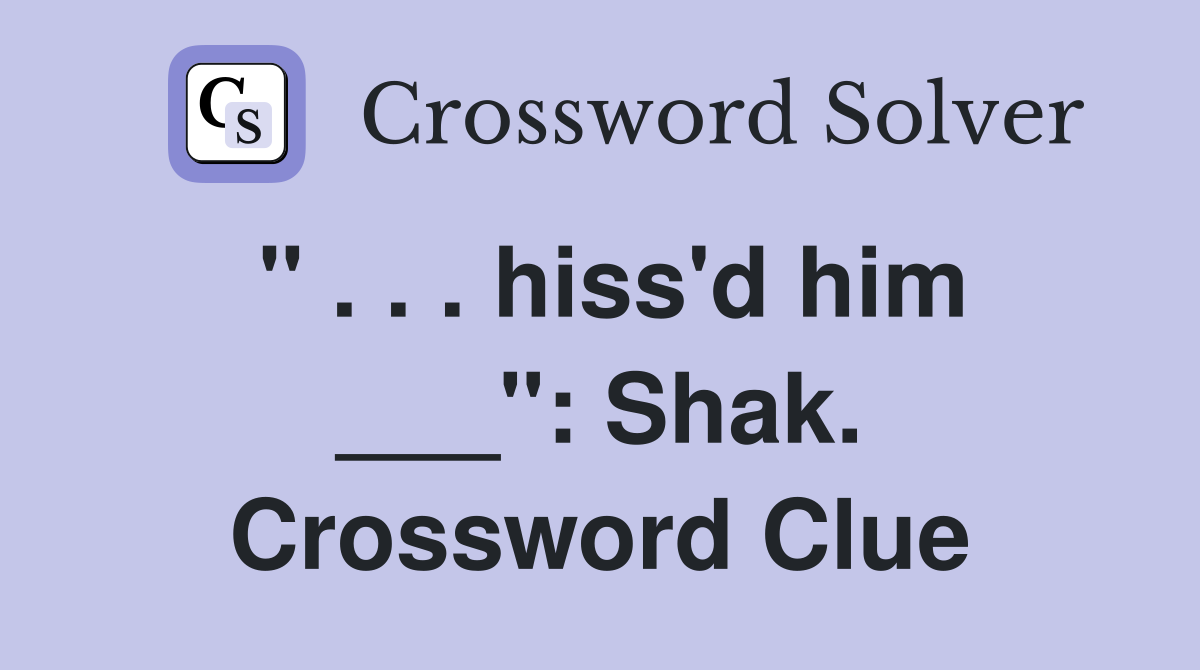 " . . . hiss'd him ___": Shak. Crossword Clue
