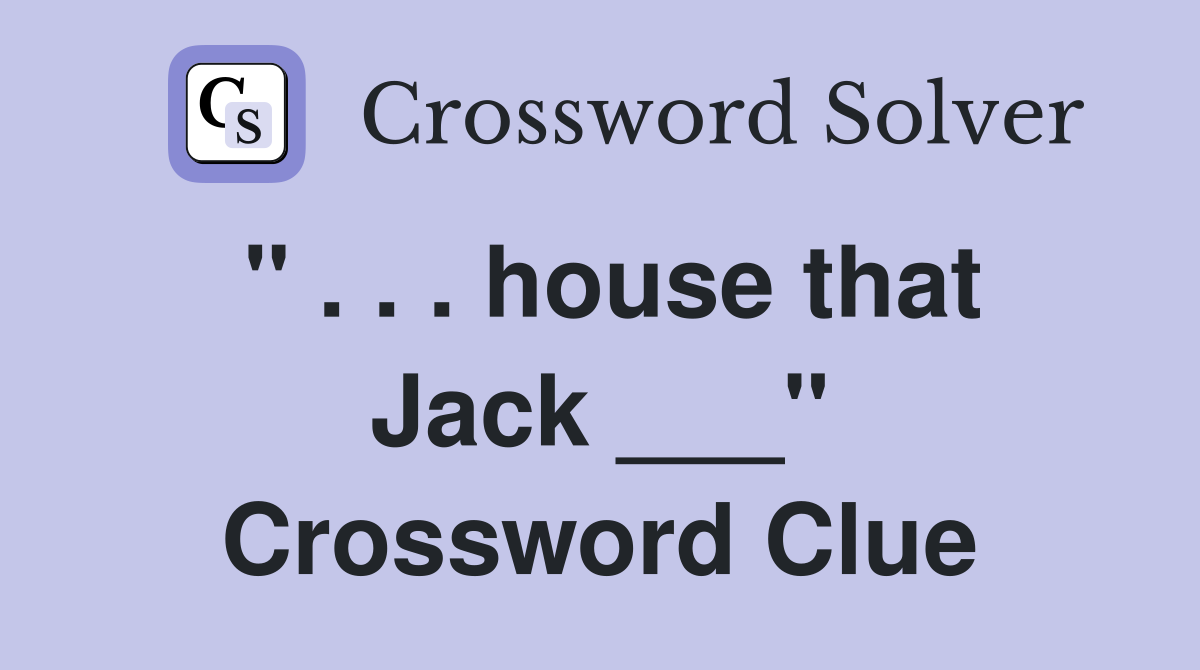 " . . . house that Jack ___" Crossword Clue