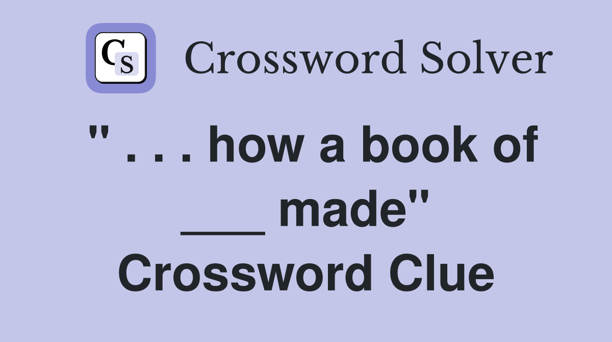 " . . . how a book of ___ made" Crossword Clue