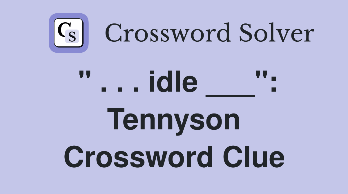" . . . idle ___": Tennyson Crossword Clue
