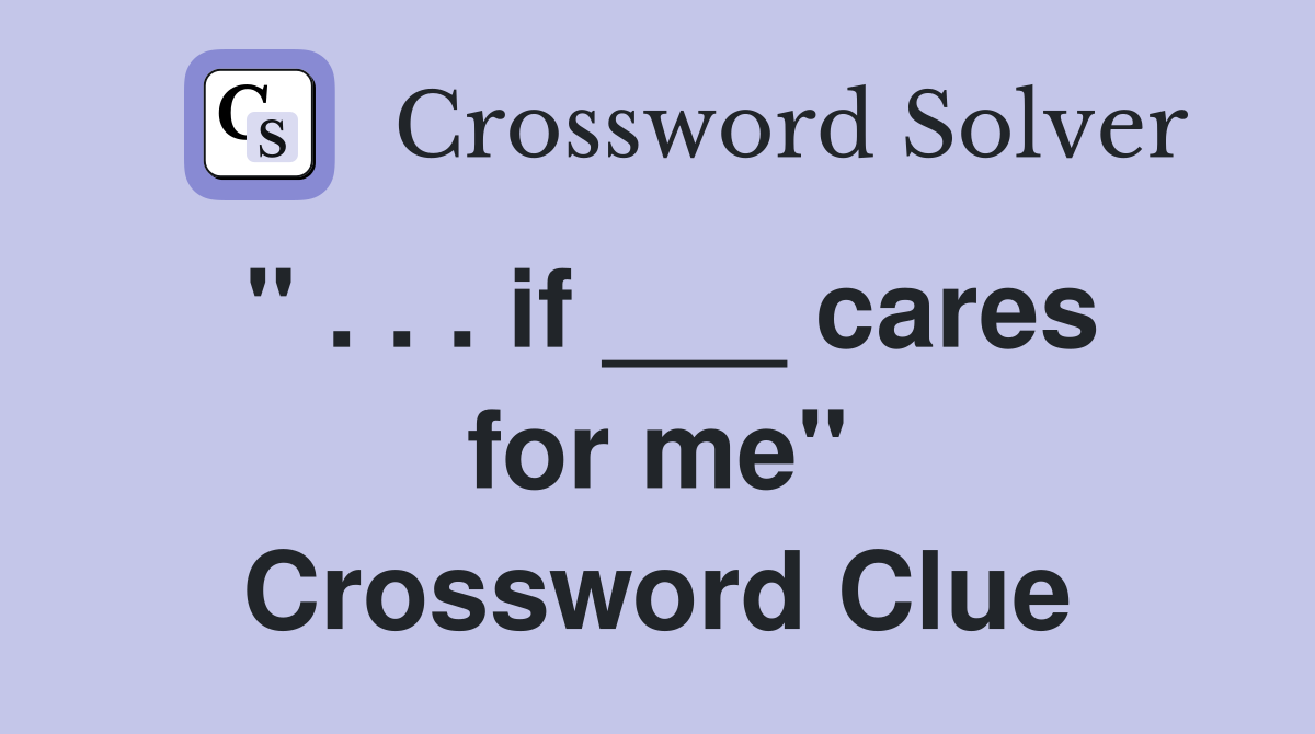 " . . . if ___ cares for me" Crossword Clue