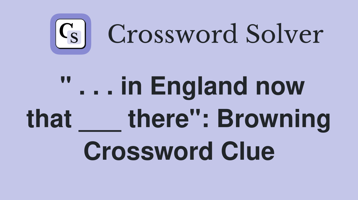 " . . . in England now that ___ there": Browning Crossword Clue