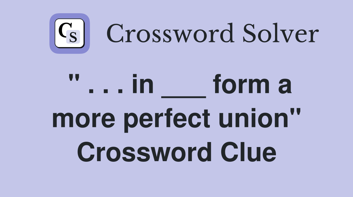 " . . . in ___ form a more perfect union" Crossword Clue