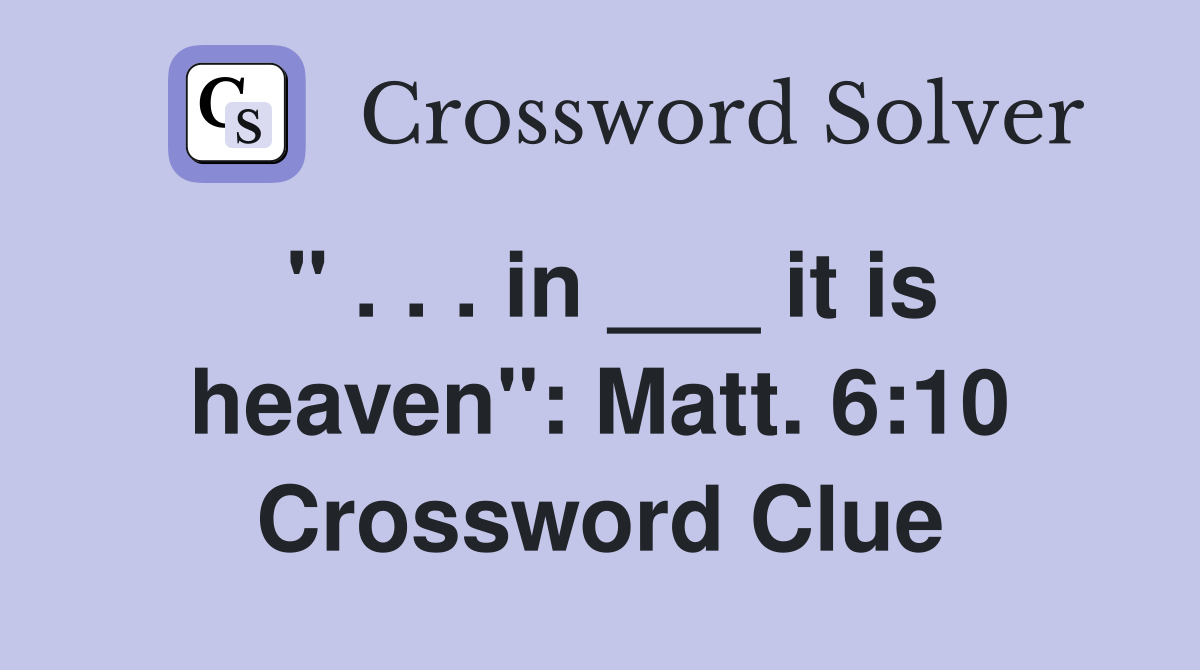 " . . . in ___ it is heaven": Matt. 6:10 Crossword Clue