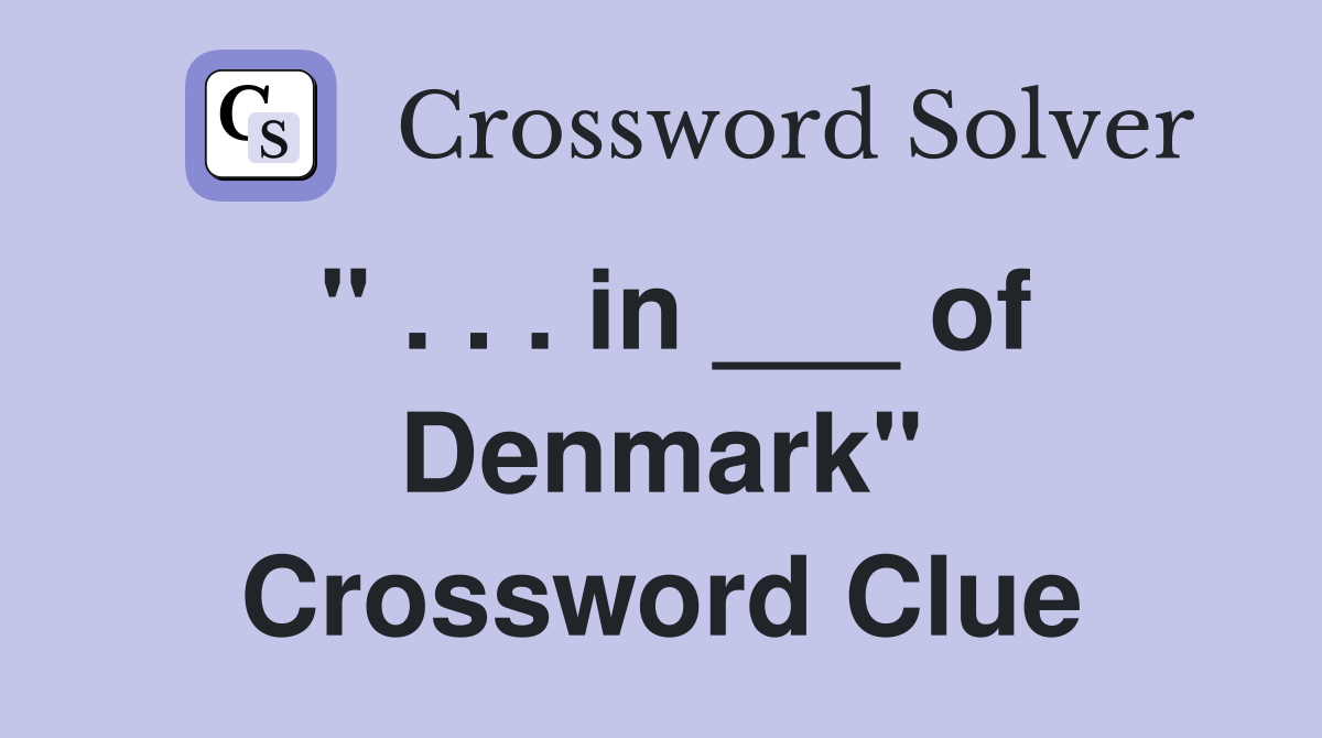 " . . . in ___ of Denmark" Crossword Clue