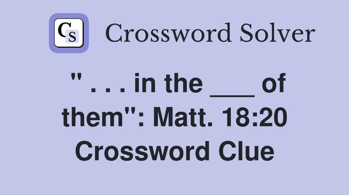 " . . . in the ___ of them": Matt. 18:20 Crossword Clue