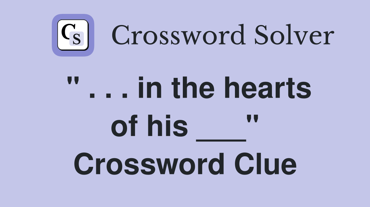 " . . . in the hearts of his ___" Crossword Clue