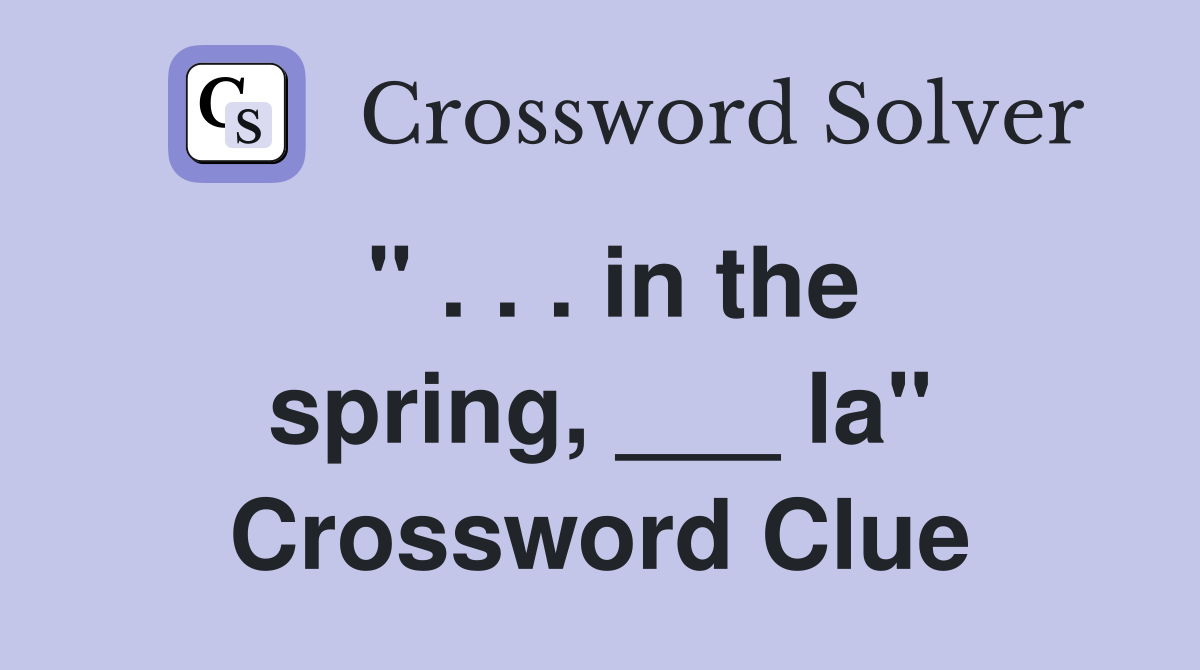 " . . . in the spring, ___ la" Crossword Clue