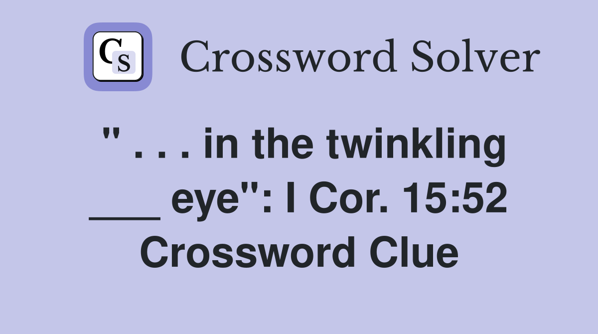 " . . . in the twinkling ___ eye": I Cor. 15:52 Crossword Clue