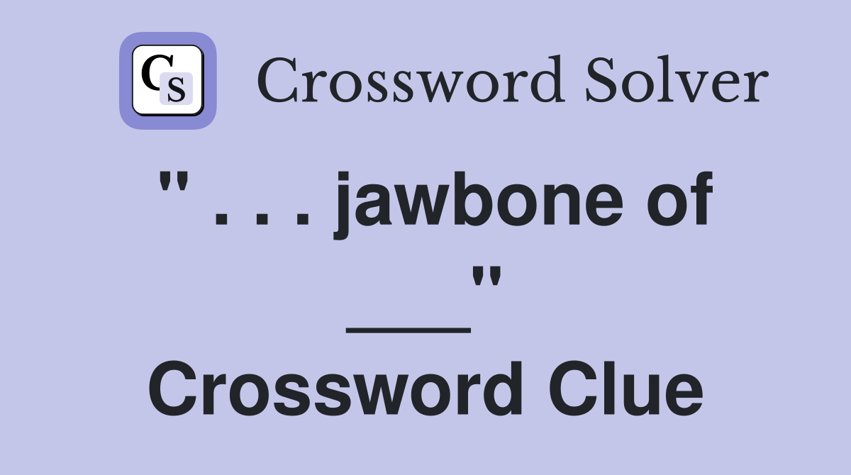" . . . jawbone of ___" Crossword Clue