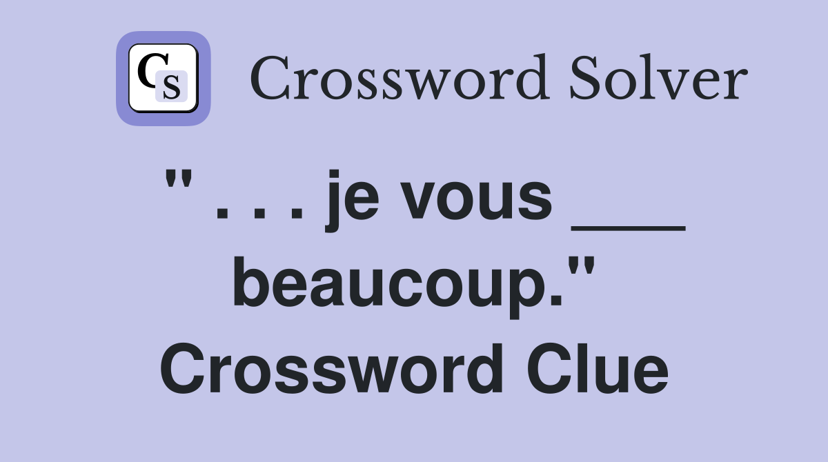 " . . . je vous ___ beaucoup." Crossword Clue