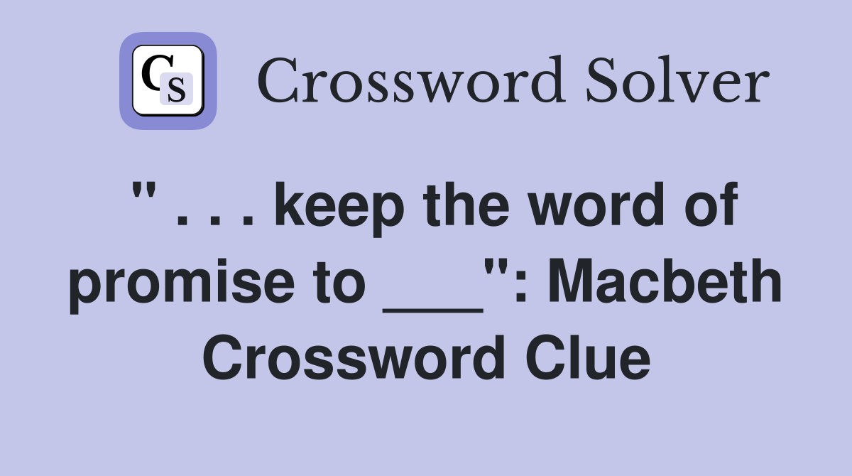 " . . . keep the word of promise to ___": Macbeth Crossword Clue