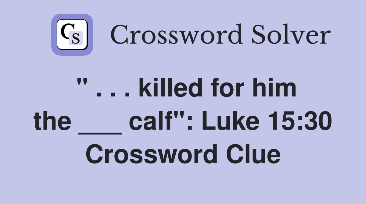 " . . . killed for him the ___ calf": Luke 15:30 Crossword Clue