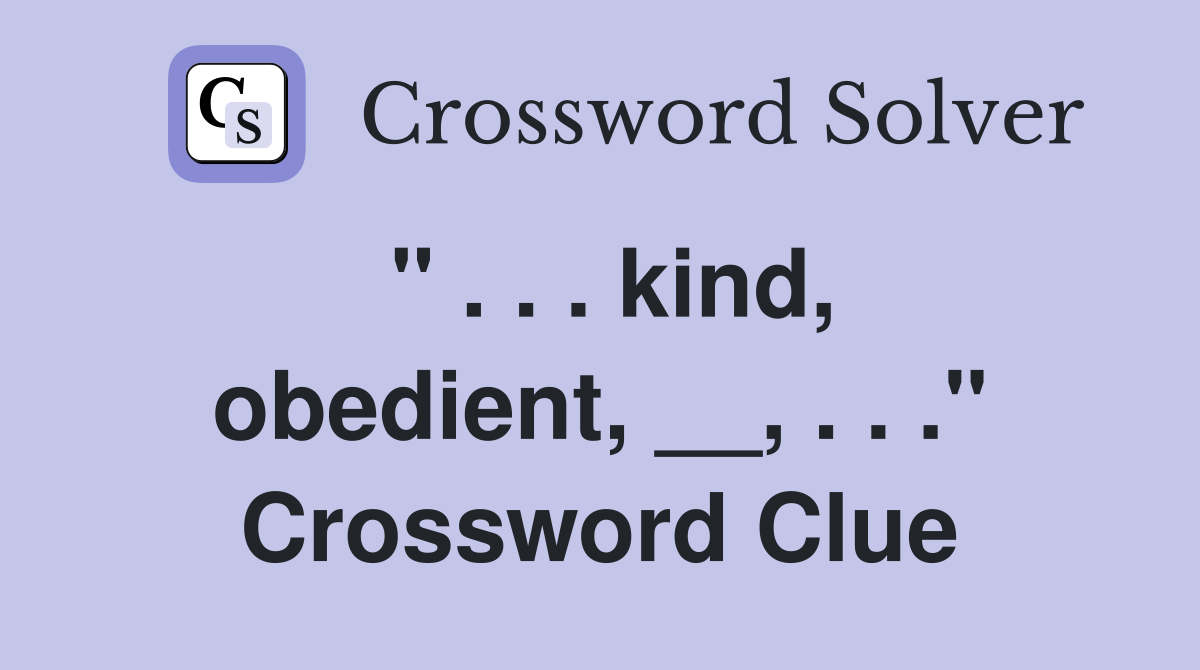 " . . . kind, obedient, __, . . ." Crossword Clue