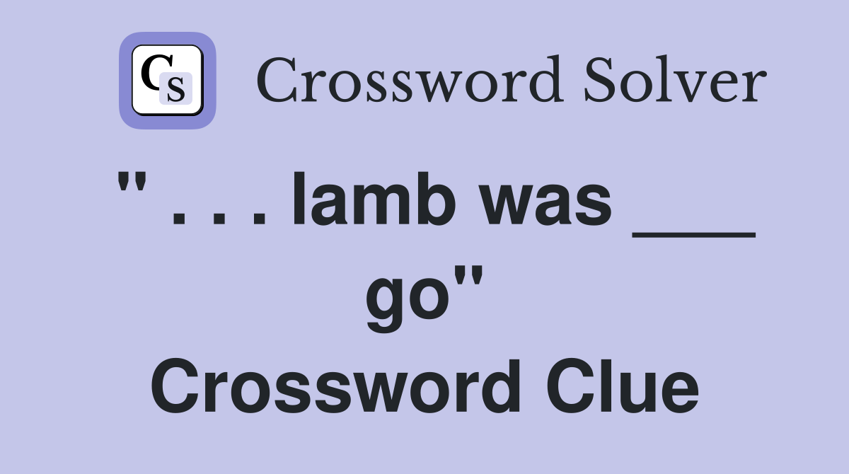 " . . . lamb was ___ go" Crossword Clue