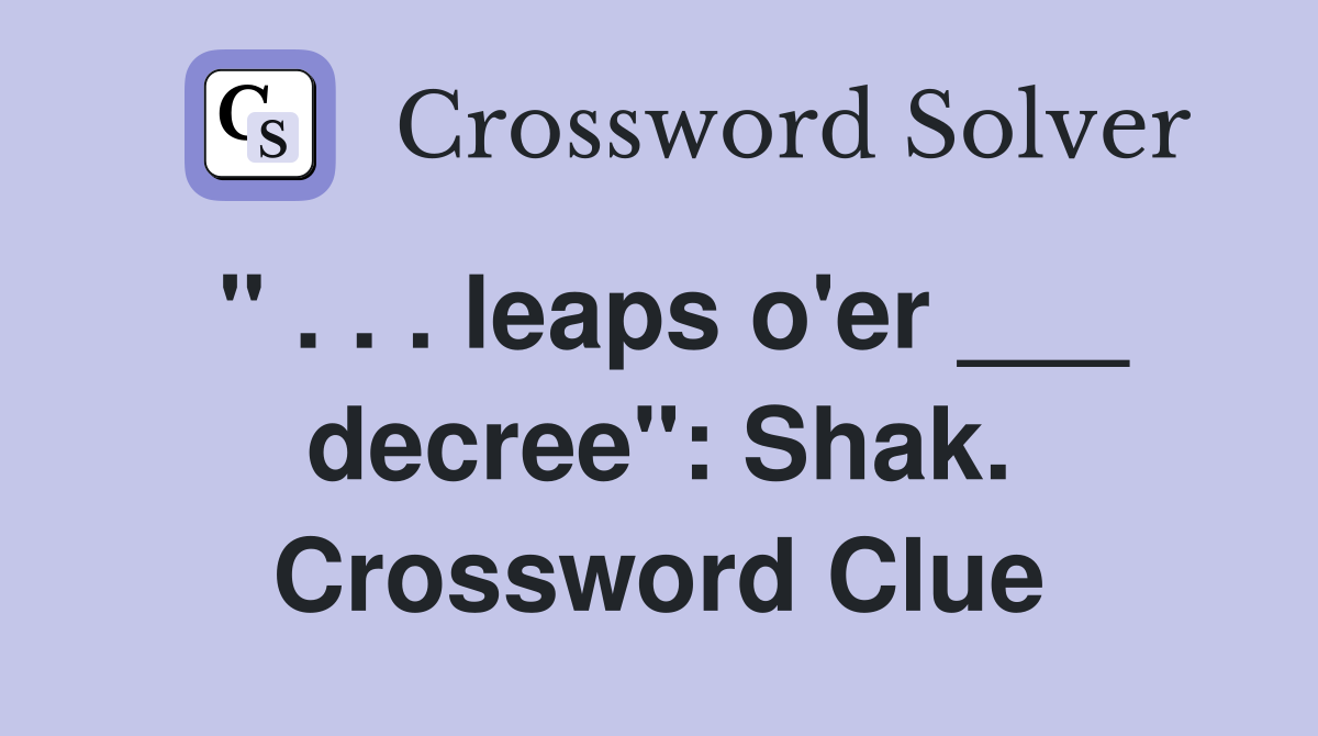 " . . . leaps o'er ___ decree": Shak. Crossword Clue