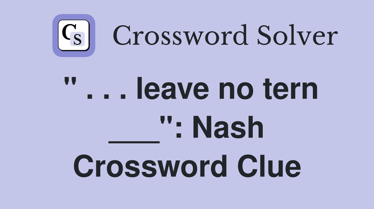 " . . . leave no tern ___": Nash Crossword Clue