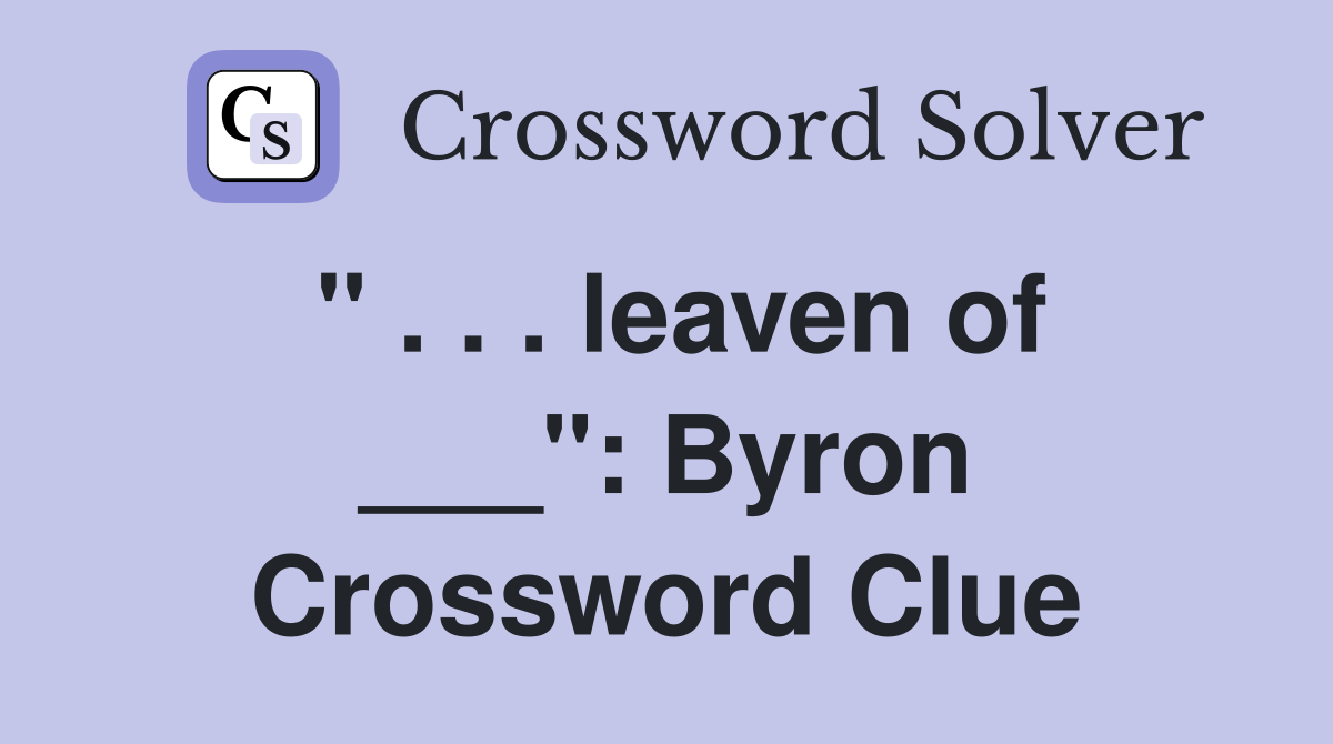 " . . . leaven of ___": Byron Crossword Clue