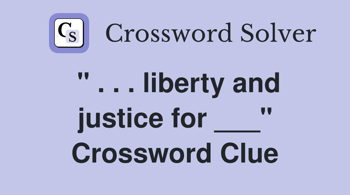 " . . . liberty and justice for ___" Crossword Clue