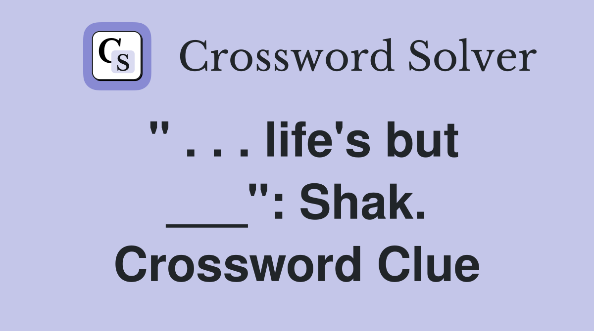 " . . . life's but ___": Shak. Crossword Clue