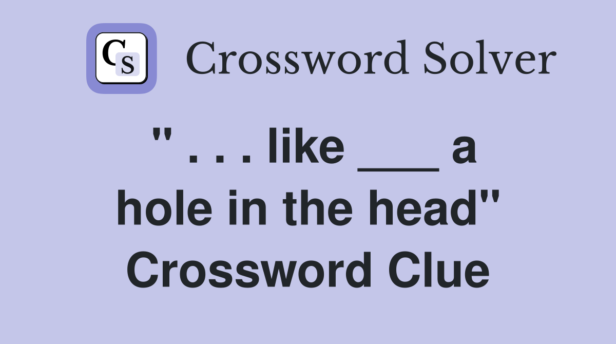 " . . . like ___ a hole in the head" Crossword Clue