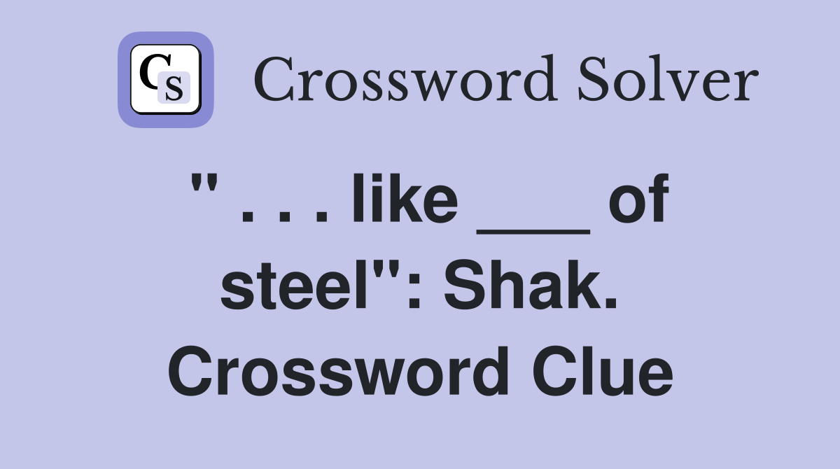 " . . . like ___ of steel": Shak. Crossword Clue