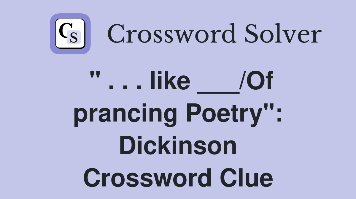 " . . . like ___/Of prancing Poetry": Dickinson Crossword Clue