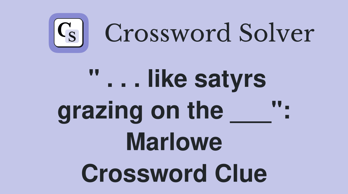 " . . . like satyrs grazing on the ___": Marlowe Crossword Clue