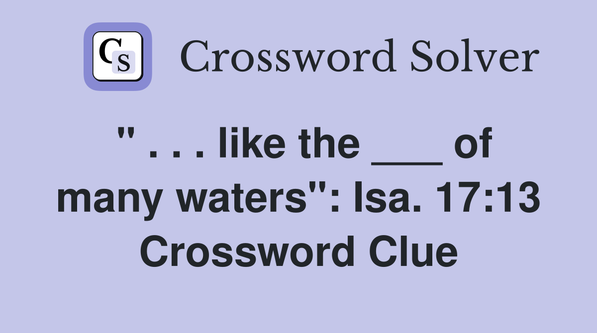 " . . . like the ___ of many waters": Isa. 17:13 Crossword Clue