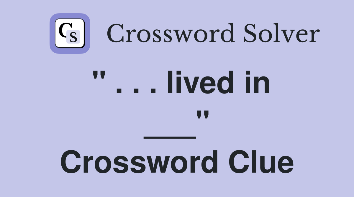 " . . . lived in ___" Crossword Clue