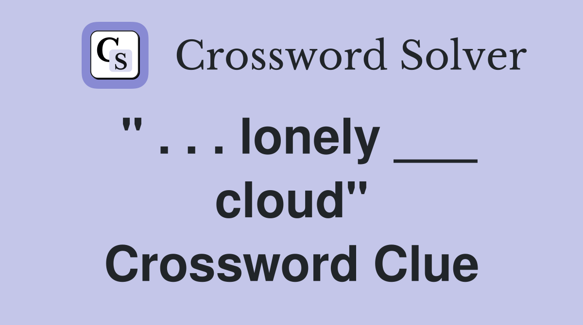" . . . lonely ___ cloud" Crossword Clue