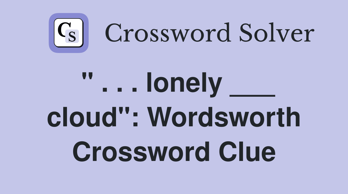 " . . . lonely ___ cloud": Wordsworth Crossword Clue