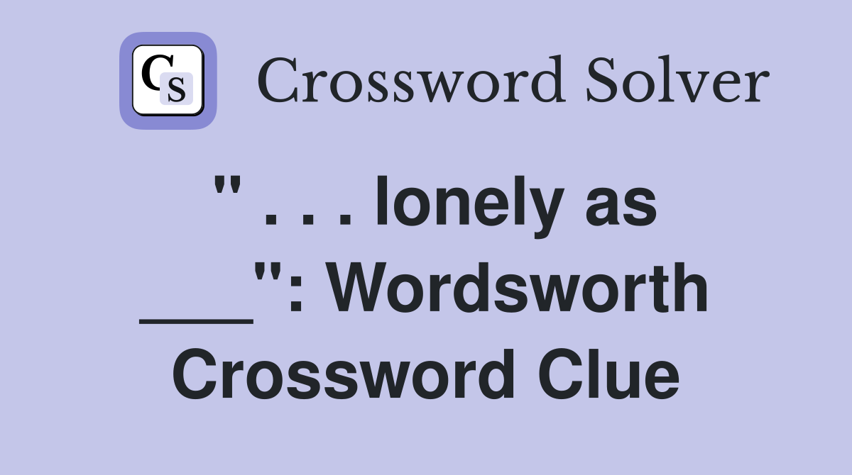 " . . . lonely as ___": Wordsworth Crossword Clue