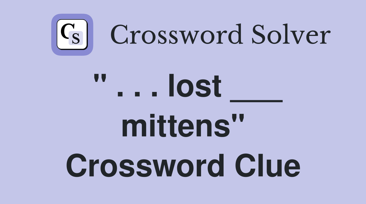 " . . . lost ___ mittens" Crossword Clue