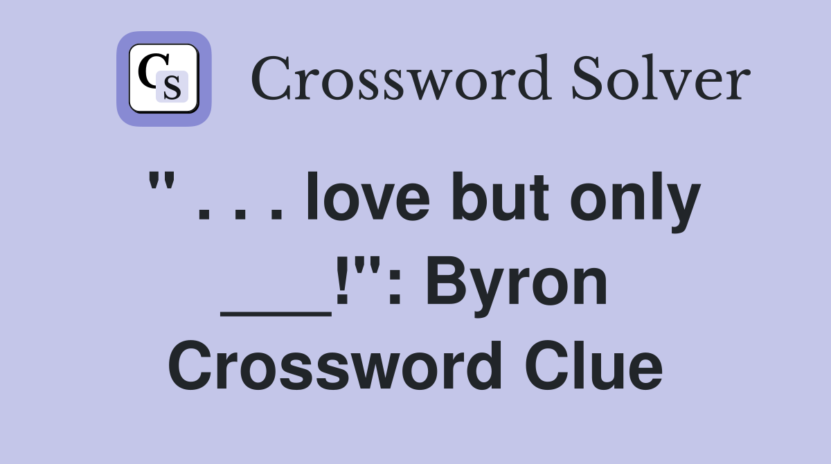 " . . . love but only ___!": Byron Crossword Clue