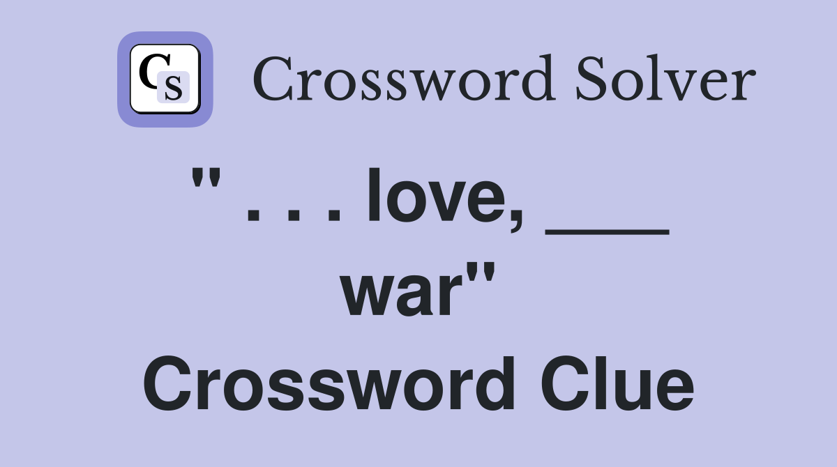 " . . . love, ___ war" Crossword Clue