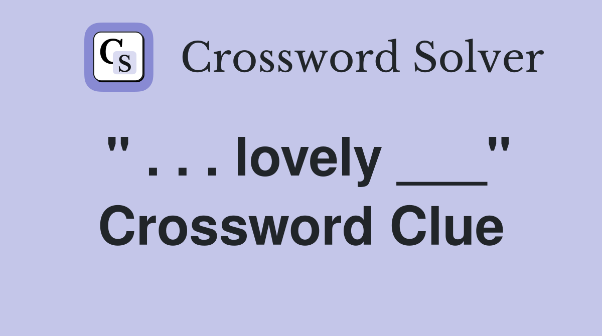 " . . . lovely ___" Crossword Clue