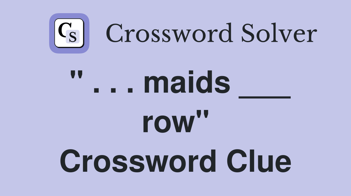 " . . . maids ___ row" Crossword Clue