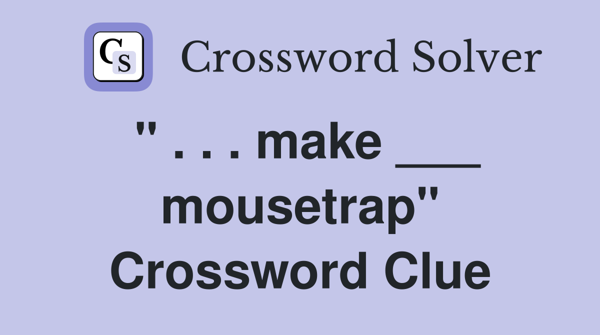 " . . . make ___ mousetrap" Crossword Clue