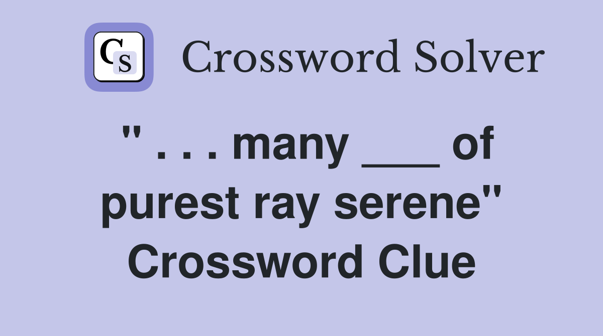 " . . . many ___ of purest ray serene" Crossword Clue